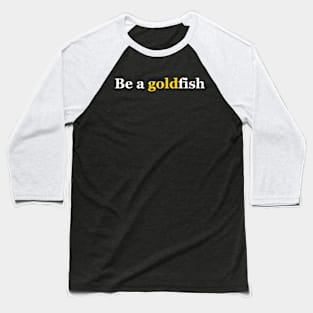 Be A Goldfish Baseball T-Shirt